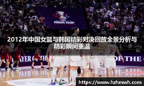 2012年中国女篮与韩国精彩对决回放全景分析与精彩瞬间重温